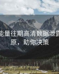 黑料正能量往期高清数据泄露真相还原，助你决策