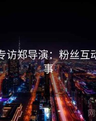 秀人网专访郑导演：粉丝互动幕后故事
