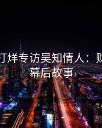 黑料不打烊专访吴知情人：财经内幕幕后故事