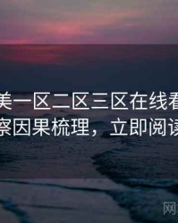 国产欧美一区二区三区在线看业界观察因果梳理，立即阅读