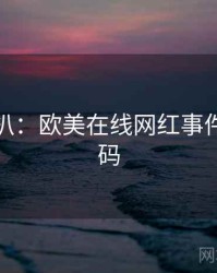 独家深扒：欧美在线网红事件流量密码