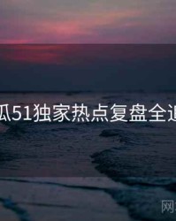 吃瓜51独家热点复盘全追踪