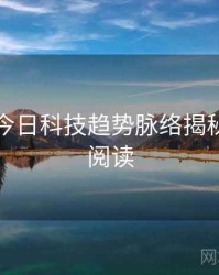 黑料网今日科技趋势脉络揭秘，立即阅读