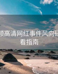 泡芙视频高清网红事件风向研判，必看指南