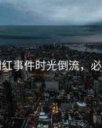 吃瓜网红事件时光倒流，必看指南