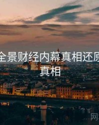 黑料社全景财经内幕真相还原，揭秘真相