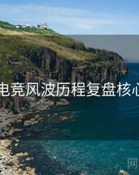 91网电竞风波历程复盘核心看点