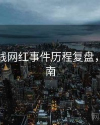 吃瓜在线网红事件历程复盘，必看指南