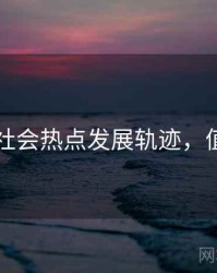 91爆料社会热点发展轨迹，值得关注