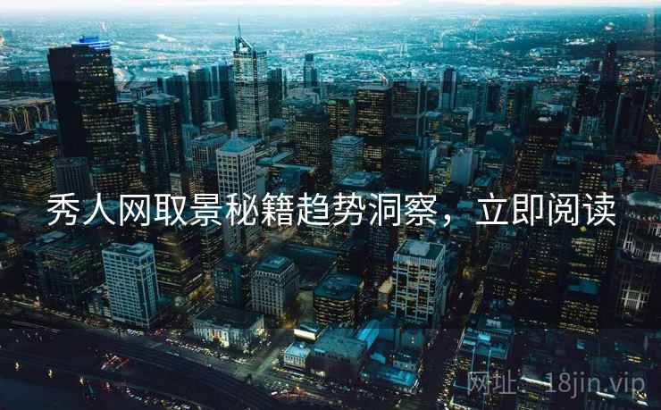 秀人网取景秘籍趋势洞察，立即阅读