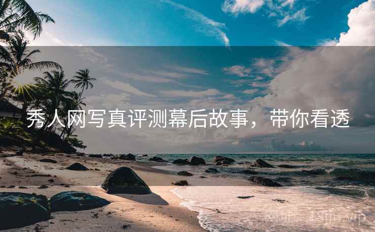 秀人网写真评测幕后故事，带你看透