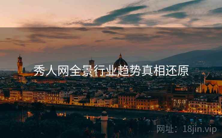 秀人网全景行业趋势真相还原