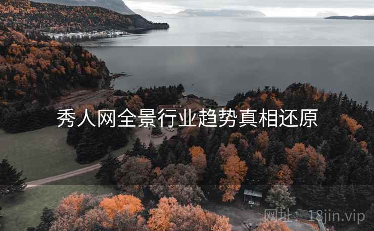 秀人网全景行业趋势真相还原