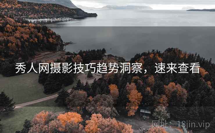 秀人网摄影技巧趋势洞察，速来查看