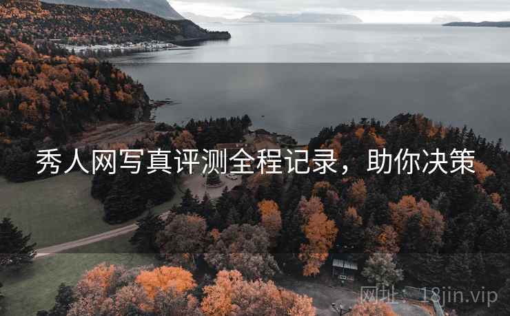 秀人网写真评测全程记录，助你决策
